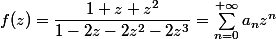 f(z)= \dfrac{1+z+z^2}{1-2z-2z^2-2z^3}=\sum_{n=0}^{+\infty}a_nz^n